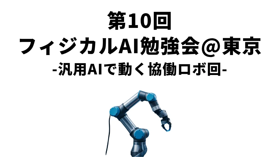 フィジカルAI勉強会＠東京 第10回 -汎用AIで動く協働ロボ回- Airion×TRON和嶋渓氏 共同登壇